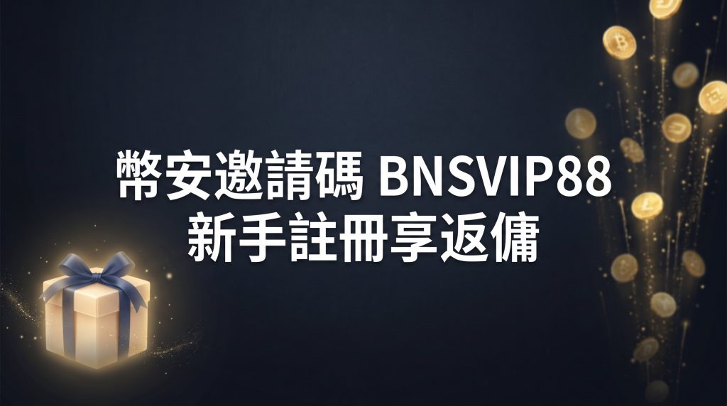 幣安邀請碼【BNSVIP88】2026註冊教學：享手續費返佣